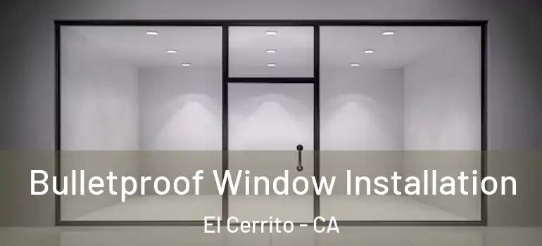  Bulletproof Window Installation El Cerrito - CA